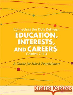 Connecting the Dots Between Education, Interests, and Careers, Grades 7-10: A Guide for School Practitioners Sarah M Klerk 9781452271903 SAGE Publications Inc