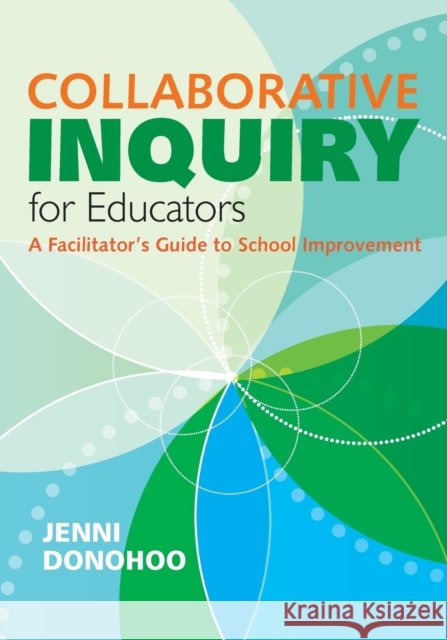 Collaborative Inquiry for Educators: A Facilitator′s Guide to School Improvement Donohoo, Jenni Anne Marie 9781452274416