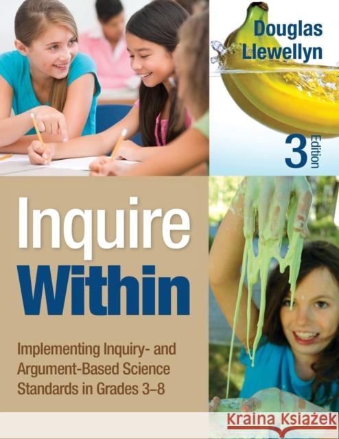 Inquire Within: Implementing Inquiry- And Argument-Based Science Standards in Grades 3-8 Llewellyn, Douglas J. 9781452299280 Corwin Press