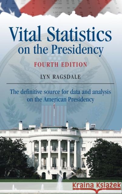 Vital Statistics on the Presidency: The Definitive Source for Data and Analysis on the American Presidency Ragsdale, Lyn K. 9781452299938 CQ Press