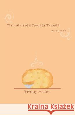 The Nature of a Complete Thought: As Easy as Pie Mullen, Beverley 9781452500423 Balboa Press