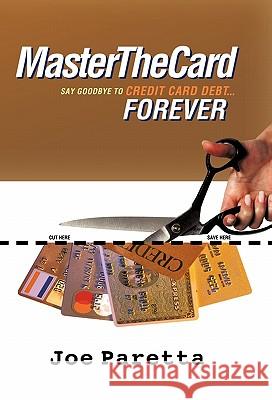 Master the Card: Say Goodbye to Credit Card Debt...Forever! Paretta, Joe 9781452500867 Balboa Press