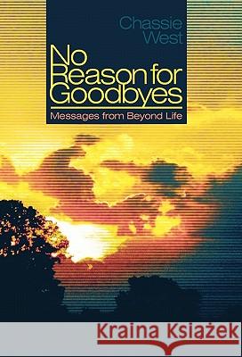 No Reason for Goodbyes: Messages from Beyond Life West, Chassie L. 9781452501253 Balboa Press