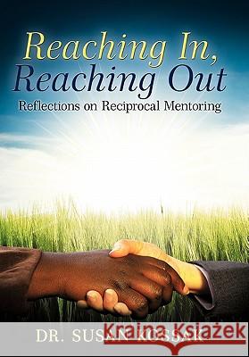 Reaching In, Reaching Out: Reflections on Reciprocal Mentoring Kossak, Susan 9781452501635 Balboa Press