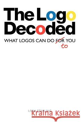 The LOGO Decoded: What Logos Can Do to You Starling, Lora 9781452503011