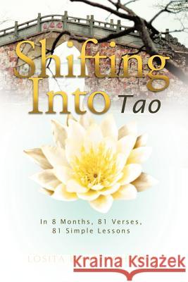 Shifting into Tao: In 8 Months, 81 Verses, 81 Simple Lessons Bhattacharya, Losita 9781452503257