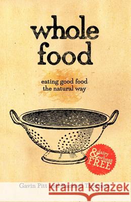 Whole Food: Eating Good Food the Natural Way Pitt, Gavin 9781452503325 Balboa Press International