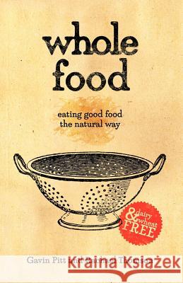 Whole Food: Eating Good Food the Natural Way Pitt, Gavin 9781452503325