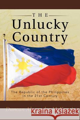 The Unlucky Country: The Republic of the Philippines in the 21st Century McKenzie, Duncan Alexander 9781452503356