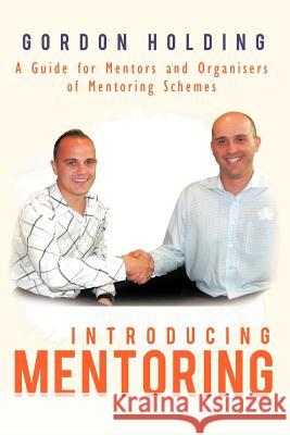Introducing Mentoring: A Guide for Mentors and Organisers of Mentoring Schemes Holding, Gordon 9781452503554 Balboa Press International