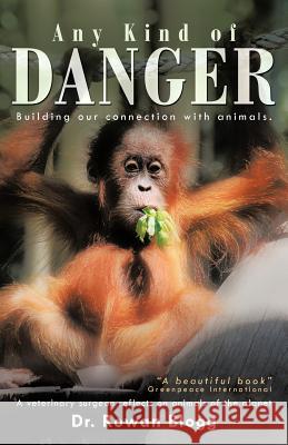 Any Kind of Danger: Building Our Connection with Animals. a Veterinary Surgeon Reflects on Animals of the Planet Blogg, Rowan 9781452503714 Balboa Press International