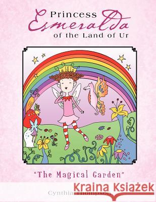 Princess Esmeralda of the Land of Ur: The Magical Garden Thompson, Cynthia 9781452503943