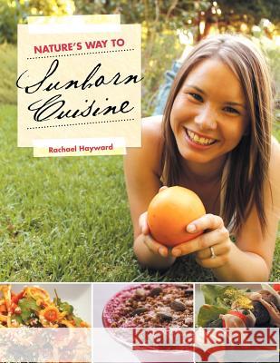 Nature's Way to Sunborn Cuisine Rachael Hayward 9781452504773 Balboa Press International