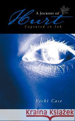 A Journey of Hurt: Captured in Ink Case, Vicki 9781452505053 Balboa Press International