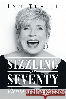 Sizzling at Seventy: Victim to Victorious Traill, Lyn 9781452505824
