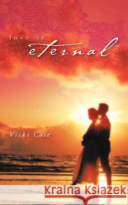 Love Is Eternal Vicki Case 9781452506203 Balboa Press International