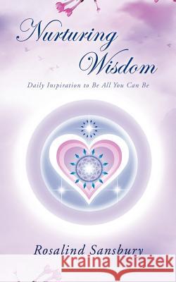 Nurturing Wisdom: Daily Inspiration to Be All You Can Be Sansbury, Rosalind 9781452506333 Balboa Press International