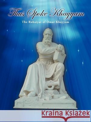 Thus Spoke Khayyam: The Rubaiyat of Omar Khayyam Palani, Ayob 9781452507415 Balboa Press International