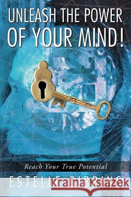Unleash the Power of Your Mind!: Reach Your True Potential Gibbins, Estelle 9781452507538 Balboa Press International