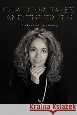 Glamour, Tales and the Truth!: A Book on How to Slim Effortlessly Minas, Jenny 9781452507798 Balboa Press International