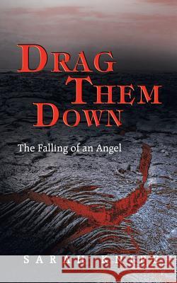 Drag Them Down: The Falling of an Angel Knipe, Sarah 9781452508931 Balboa Press International