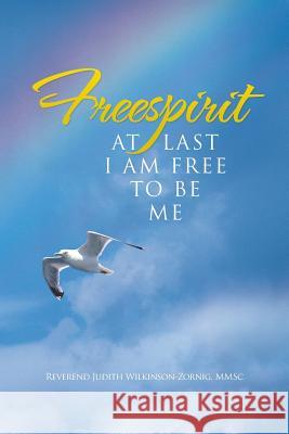 Freespirit: At Last I Am Free to Be Me Wilkinson-Zornig Mmsc, Reverend Judith 9781452509716 Balboa Press International