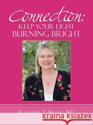 Connection: Keep Your Light Burning Bright Bright Nd, Katherine F. 9781452509976 Balboa Press International