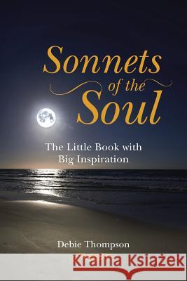 Sonnets of the Soul: The Little Book with Big Inspiration Thompson, Debie 9781452511016 Balboa Press International