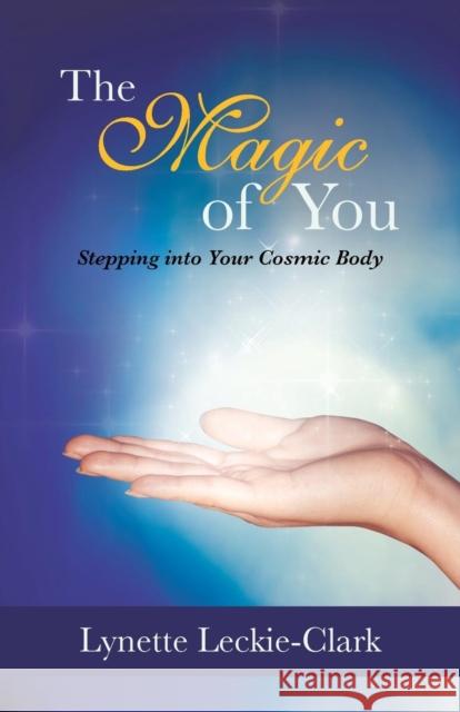 The Magic of You: Stepping Into Your Cosmic Body Leckie-Clark, Lynette 9781452511733