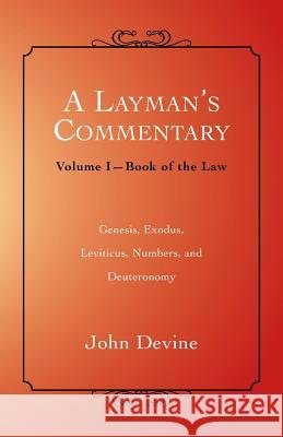 A Layman's Commentary: Volume I-Book of the Law Devine, John 9781452511771 Balboa Press International