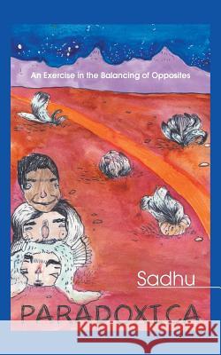 Paradoxica: An Exercise in the Balancing of Opposites Sadhu 9781452512082