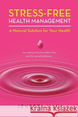 Stress-Free Health Management: A Natural Solution for Your Health Haim, Jenetta 9781452512334 Balboa Press International