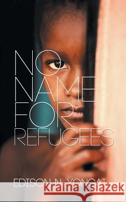 No Name for Refugees Edison N. Yongai 9781452512976 Balboa Press International