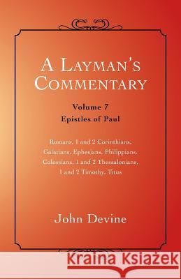 A Layman's Commentary: Volume 7 - Epistles of Paul John Devine 9781452514031 Balboa Press International