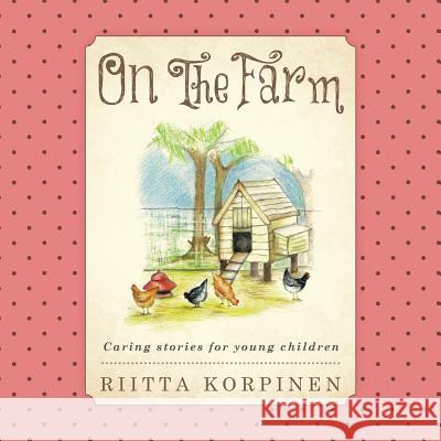 On the Farm: Caring Stories for Young Children Riitta Korpinen 9781452514246 Balboa Press