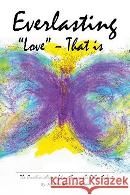 Everlasting Love - That Is: The Continuation of Love from the Other Side Farley, Dorothy &. Jack 9781452514468 Balboa Press
