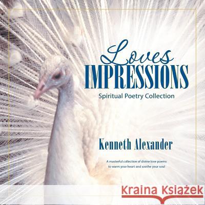 Loves Impressions: Spiritual Poetry Collection Kenneth Alexander 9781452514680