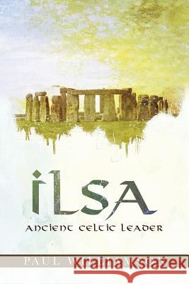 Ilsa: Ancient Celtic Leader Paul Williamson 9781452514772 Balboa Press