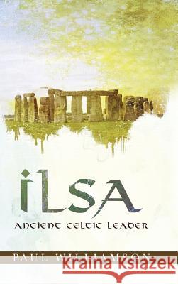 Ilsa: Ancient Celtic Leader Paul Williamson 9781452514796 Balboa Press