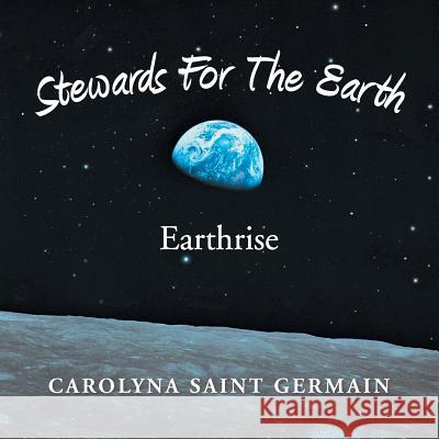 Stewards for the Earth: Earthrise Carolyna Sain 9781452515120 Balboa Press