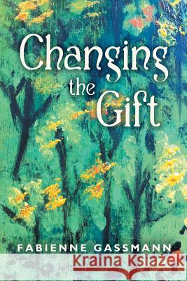 Changing the Gift Fabienne Gassmann 9781452515601