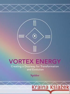 Vortex Energy: Creating a Doorway for Transformation and Evolution Spider 9781452515922 Balboa Press