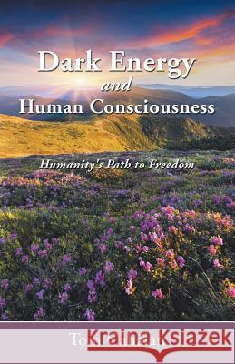 Dark Energy and Human Consciousness: Humanity's Path to Freedom Tom Cahalan 9781452515946 Balboa Press