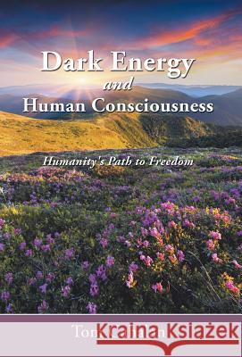 Dark Energy and Human Consciousness: Humanity's Path to Freedom Tom Cahalan 9781452515960 Balboa Press