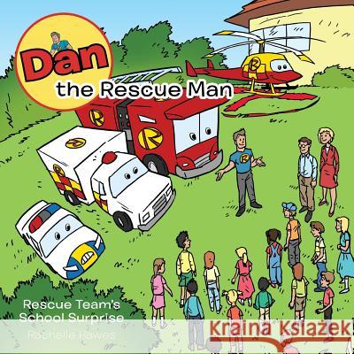 Dan the Rescue Man: School Surprise Rachelle Hawes 9781452515977 Balboa Press