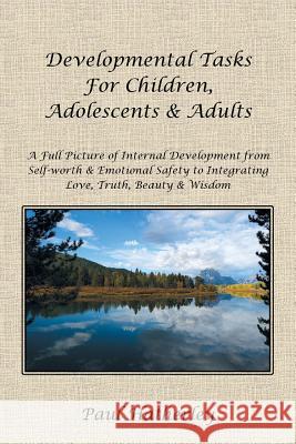 Developmental Tasks for Children, Adolescents & Adults: A Full Picture of Internal Development from Self-Worth & Emotional Safety to Integrating Love, Hatherley, Paul 9781452516929 Balboa Press