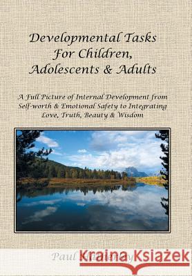 Developmental Tasks for Children, Adolescents & Adults: A Full Picture of Internal Development from Self-Worth & Emotional Safety to Integrating Love, Hatherley, Paul 9781452516943 Balboa Press