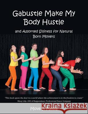 Gabustle Make My Body Hustle: And Assorted Silliness for Natural Born Movers Move It Media 9781452517087 Balboa Press