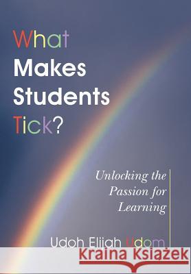 What Makes Students Tick?: Unlocking the Passion for Learning Udom, Udoh Elijah 9781452517261 Balboa Press