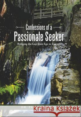 Confessions of a Passionate Seeker: Bridging the Gap from Ego to Essence Dr Pamela Gerali 9781452517537 Balboa Press